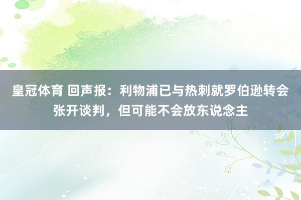 皇冠体育 回声报：利物浦已与热刺就罗伯逊转会张开谈判，但可能不会放东说念主