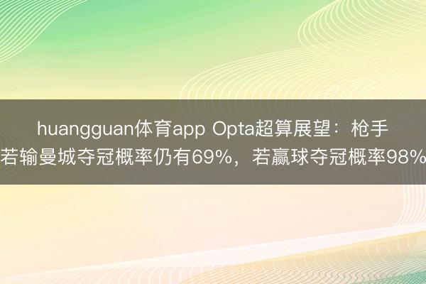 huangguan体育app Opta超算展望：枪手若输曼城夺冠概率仍有69%，若赢球夺冠概率98%