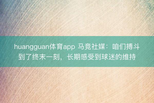 huangguan体育app 马竞社媒：咱们搏斗到了终末一刻，长期感受到球迷的维持