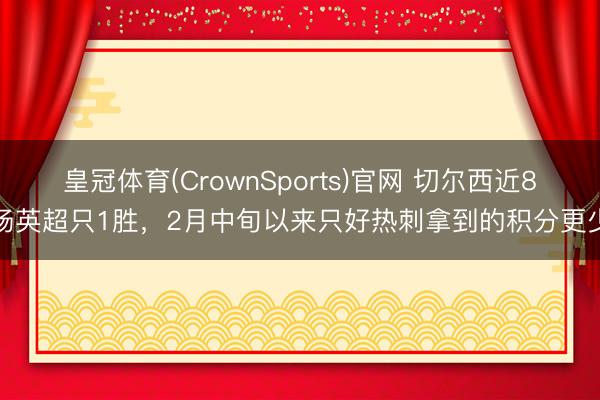 皇冠体育(CrownSports)官网 切尔西近8场英超只1胜，2月中旬以来只好热刺拿到的积分更少