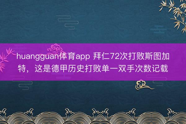 huangguan体育app 拜仁72次打败斯图加特，这是德甲历史打败单一双手次数记载