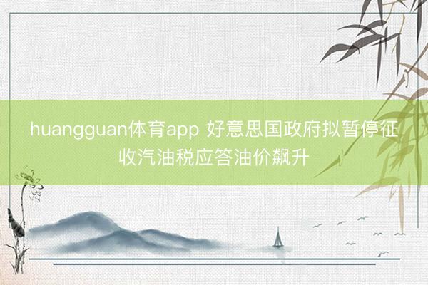 huangguan体育app 好意思国政府拟暂停征收汽油税应答油价飙升