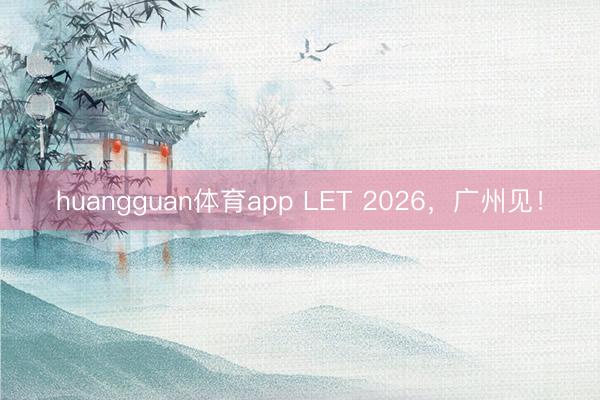 huangguan体育app LET 2026，<a href=