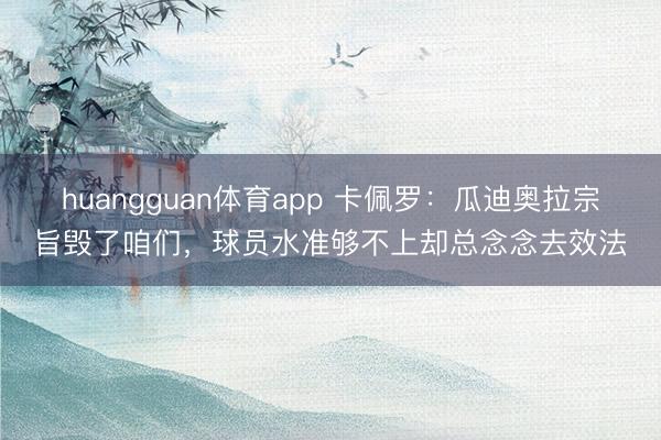 huangguan体育app 卡佩罗：瓜迪奥拉宗旨毁了咱们，球员水准够不上却总念念去效法